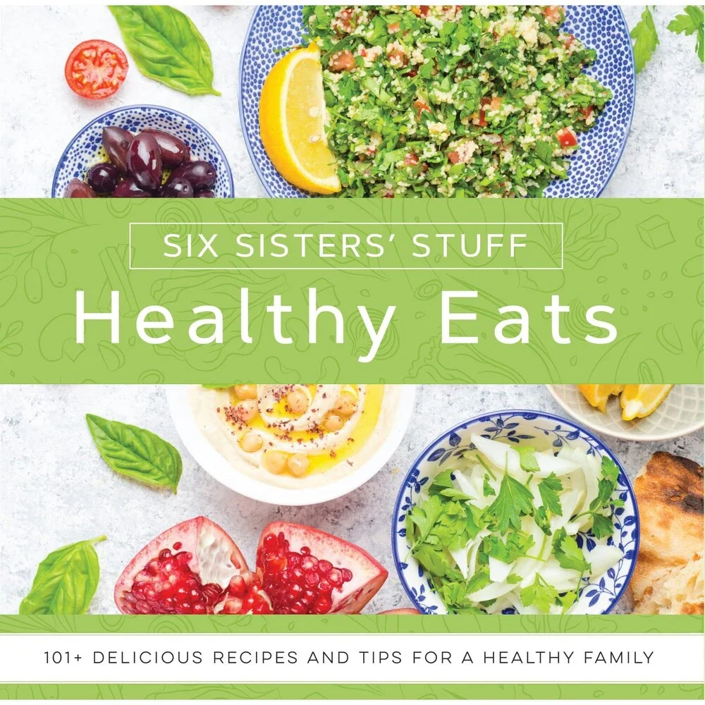 Healthy Eats With Six Sisters Stuff: 101+ Delicious Recipes and Tips for a Heal